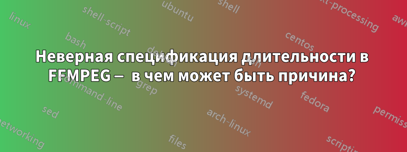 Неверная спецификация длительности в FFMPEG — в чем может быть причина?