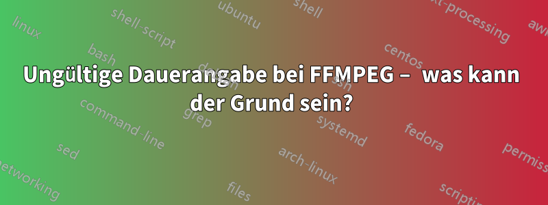Ungültige Dauerangabe bei FFMPEG – was kann der Grund sein?
