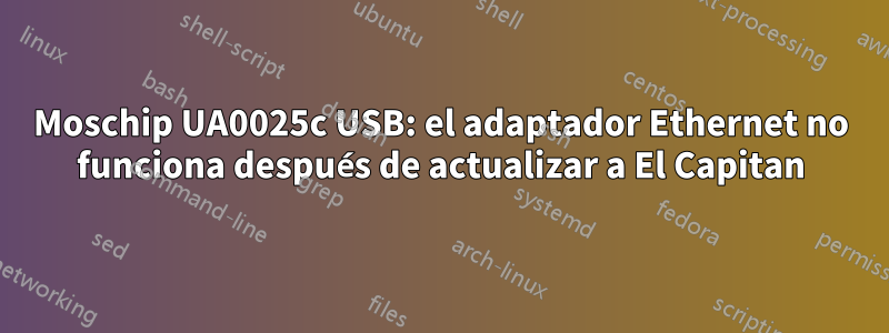 Moschip UA0025c USB: el adaptador Ethernet no funciona después de actualizar a El Capitan
