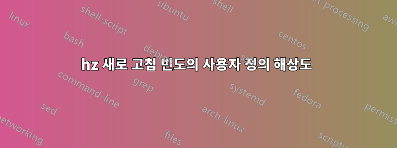 144hz 새로 고침 빈도의 사용자 정의 해상도