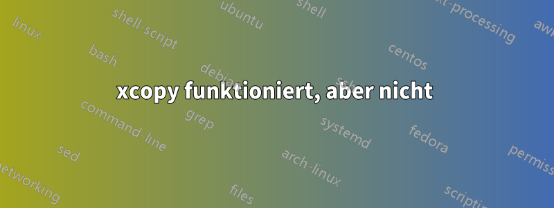 xcopy funktioniert, aber nicht