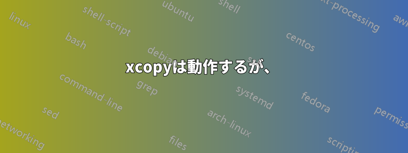 xcopyは動作するが、