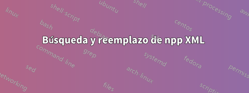 Búsqueda y reemplazo de npp XML