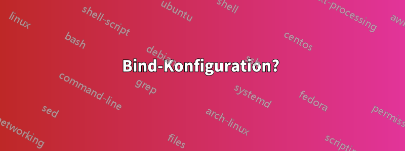 Bind-Konfiguration?