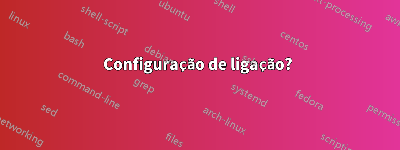 Configuração de ligação?