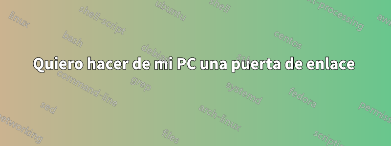 Quiero hacer de mi PC una puerta de enlace