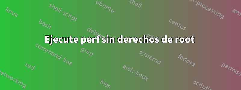 Ejecute perf sin derechos de root