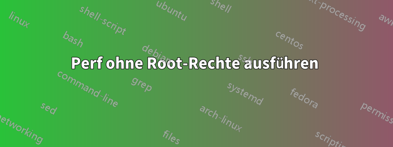 Perf ohne Root-Rechte ausführen