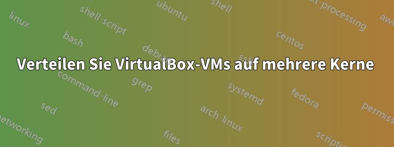 Verteilen Sie VirtualBox-VMs auf mehrere Kerne