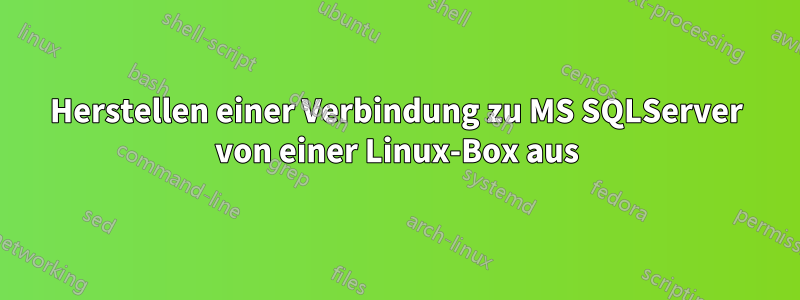 Herstellen einer Verbindung zu MS SQLServer von einer Linux-Box aus