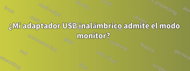 ¿Mi adaptador USB inalámbrico admite el modo monitor? 