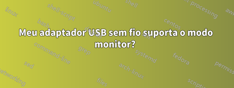 Meu adaptador USB sem fio suporta o modo monitor? 