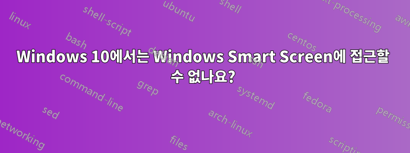 Windows 10에서는 Windows Smart Screen에 접근할 수 없나요?
