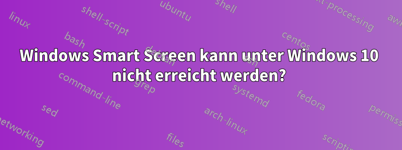 Windows Smart Screen kann unter Windows 10 nicht erreicht werden?