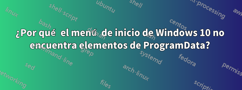 ¿Por qué el menú de inicio de Windows 10 no encuentra elementos de ProgramData?