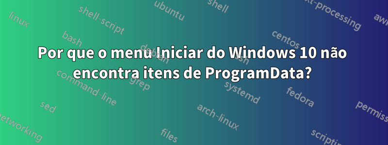 Por que o menu Iniciar do Windows 10 não encontra itens de ProgramData?