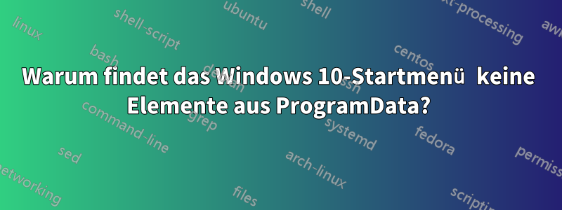 Warum findet das Windows 10-Startmenü keine Elemente aus ProgramData?