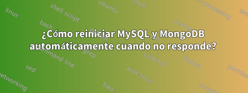 ¿Cómo reiniciar MySQL y MongoDB automáticamente cuando no responde?