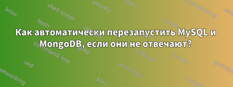 Как автоматически перезапустить MySQL и MongoDB, если они не отвечают?