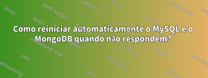 Como reiniciar automaticamente o MySQL e o MongoDB quando não respondem?