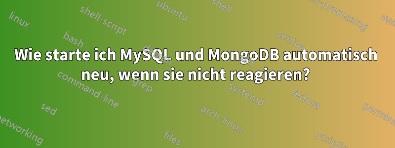 Wie starte ich MySQL und MongoDB automatisch neu, wenn sie nicht reagieren?