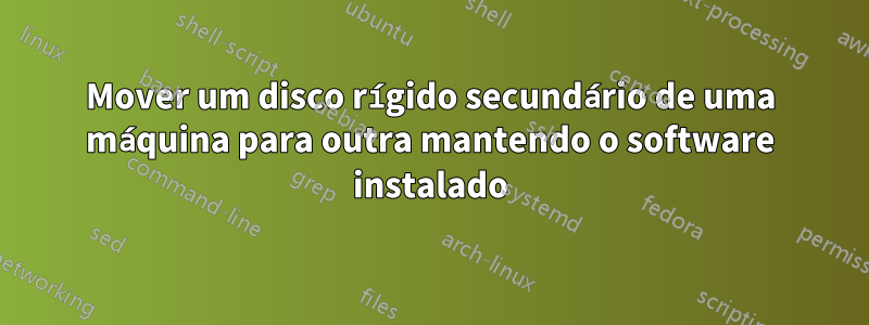 Mover um disco rígido secundário de uma máquina para outra mantendo o software instalado