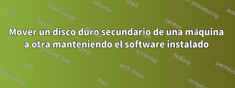 Mover un disco duro secundario de una máquina a otra manteniendo el software instalado