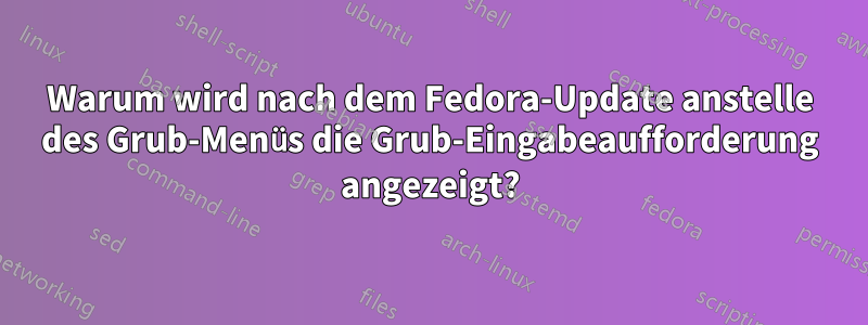 Warum wird nach dem Fedora-Update anstelle des Grub-Menüs die Grub-Eingabeaufforderung angezeigt?