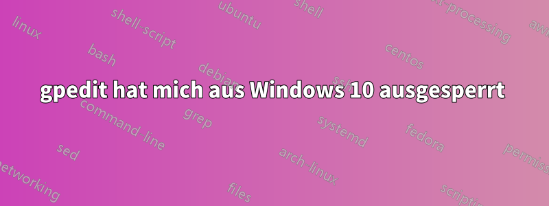 gpedit hat mich aus Windows 10 ausgesperrt