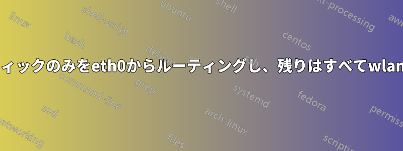特定のIPシリーズのトラフィックのみをeth0からルーティングし、残りはすべてwlan0にルーティングします。