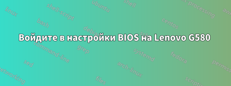 Войдите в настройки BIOS на Lenovo G580