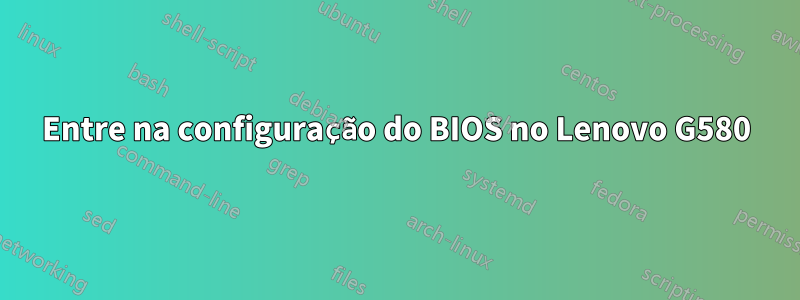 Entre na configuração do BIOS no Lenovo G580