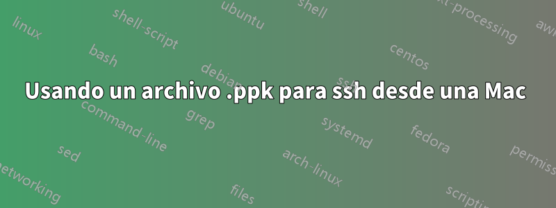 Usando un archivo .ppk para ssh desde una Mac