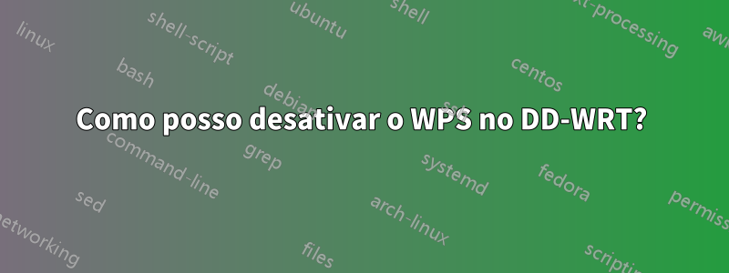 Como posso desativar o WPS no DD-WRT?