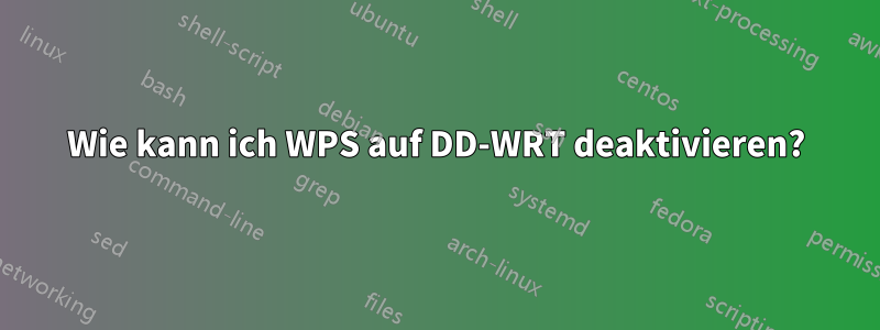 Wie kann ich WPS auf DD-WRT deaktivieren?