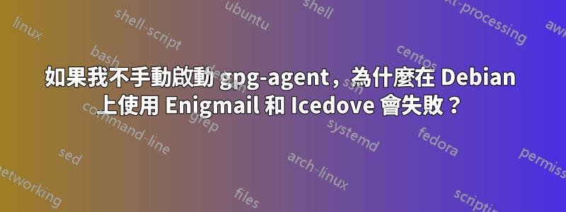 如果我不手動啟動 gpg-agent，為什麼在 Debian 上使用 Enigmail 和 Icedove 會失敗？