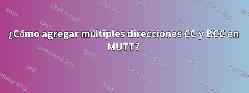 ¿Cómo agregar múltiples direcciones CC y BCC en MUTT?