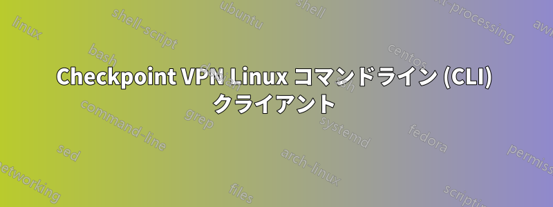 Checkpoint VPN Linux コマンドライン (CLI) クライアント