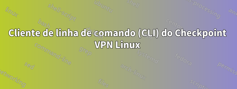 Cliente de linha de comando (CLI) do Checkpoint VPN Linux