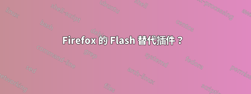Firefox 的 Flash 替代插件？ 
