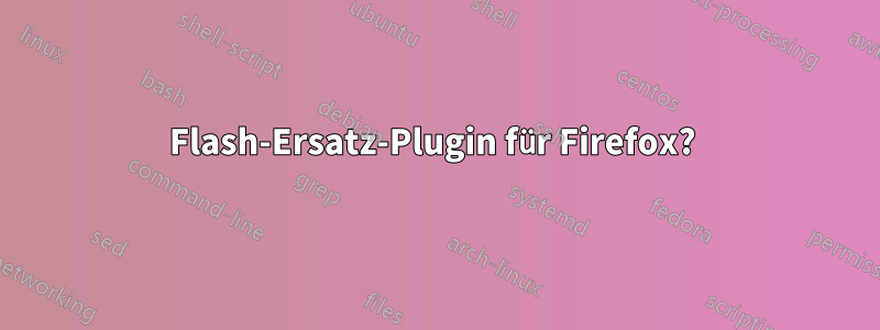 Flash-Ersatz-Plugin für Firefox?