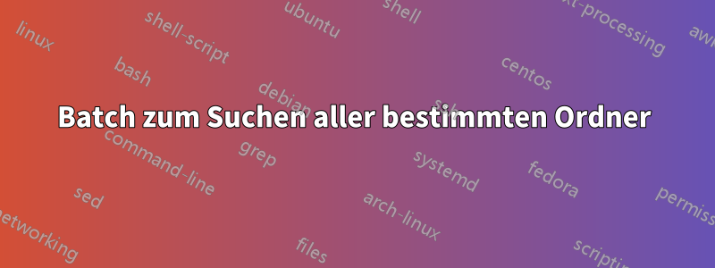 Batch zum Suchen aller bestimmten Ordner