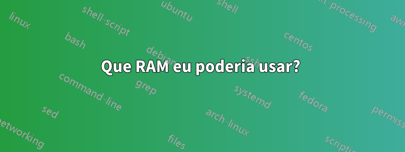 Que RAM eu poderia usar?