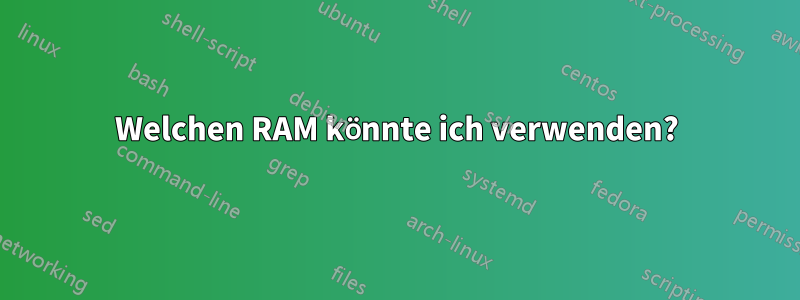 Welchen RAM könnte ich verwenden?