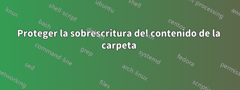Proteger la sobrescritura del contenido de la carpeta