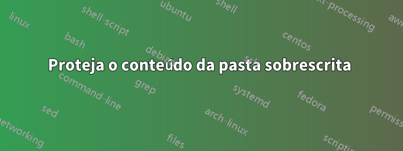 Proteja o conteúdo da pasta sobrescrita