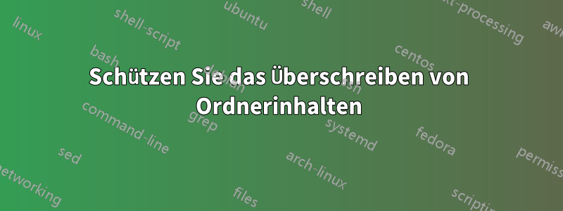 Schützen Sie das Überschreiben von Ordnerinhalten