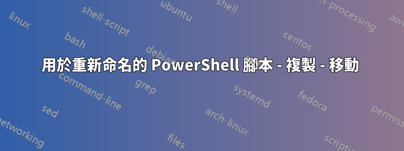 用於重新命名的 PowerShell 腳本 - 複製 - 移動