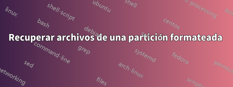 Recuperar archivos de una partición formateada