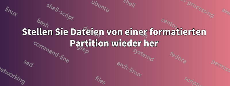 Stellen Sie Dateien von einer formatierten Partition wieder her